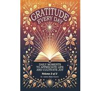Gratitude Every Day: Daily Moments To Appreciate Life And Cultivate Joy