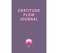 GRATITUDE FLOW JOURNAL: Premium Hardcover Workbook: A Guided 160-Page Collection of Global Wisdom, Prompts and Self-Reflection Exercises for Inner Balance and Mindful Living