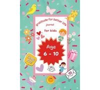 Gratitude for Better Life: for Kids Ages 6-10: A Daily Journal To Practice Gratitude and Teach Children Thankfulness and Mindfulness