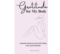 Gratitude for My Body: A Gentle, Neutral Journal for Daily Care & Gratitude