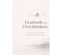 Gratitude for Overthinkers: A Calm Journal for When Your Mind Won’t Slow Down