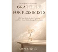 Gratitude for Pessimists: Why Your Brain Resists Positivity and How Small Shifts Change Everything