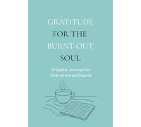 Gratitude for the Burnt-Out Soul: A Gentle Journal for Overwhelmed Heart