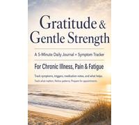 Gratitude & Gentle Strength: A 5-minute Guided Daily Journal and Symptom Tracker for Living with Chronic Illness, Pain, and Fatigue