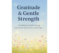 Gratitude & Gentle Strength: A 5-minute Guided Daily Journal and Symptom Tracker for Living with Chronic Illness, Pain, and Fatigue