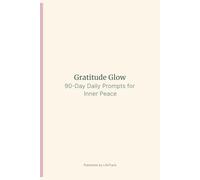 Gratitude Glow: 90-Day Daily Prompts for Inner Peace