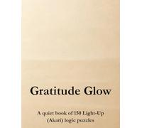 Gratitude Glow: A quiet book of 150 Light-Up (Akari) logic puzzles
