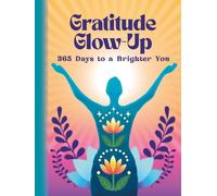 Gratitude Glow-Up: 365 Days to a Brighter You