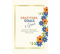 Gratitude, Goals & Grace: A 90-DAY Companion for Goals, Wellness & Reflection
