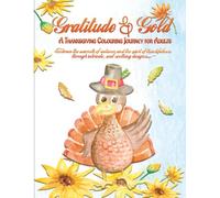 Gratitude & Gold - A Thanksgiving Colouring Journey for Adults: Embrace the warmth of autumn and the spirit of thankfulness through intricate, soul-soothing designs.