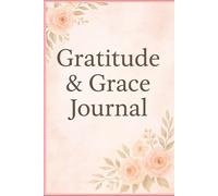 Gratitude & Grace Journal: Daily Reflections to Inspire Joy, Mindful Living & Appreciation
