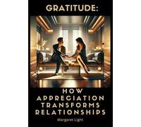 Gratitude: How Appreciation Transforms Relationships.: Discover how daily gratitude strengthens connections, deepens love and transforms your relationships forever.