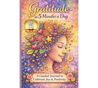 Gratitude in 5 Minutes a Day: A 110-Page Guided Journal with Daily Prompts & Affirmations to Cultivate Joy, Reduce Stress, and Build a Positive Mindset
