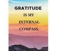 GRATITUDE IS MY INTERNAL COMPASS: Practice Positivity, Relax, SelfCare