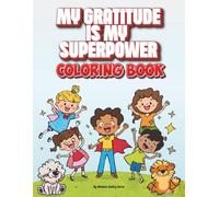 Gratitude is My Superpower - A Coloring and activity book for Little Heroes: A Children's Coloring Book About Thankfulness, Kindness & Counting Your Blessings