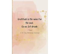 Gratitude is the Wine for the Soul. Go Ahead Get Drunk --Rumi: A 90 Day Morning Journal
