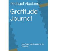 Gratitude Journal: 100 Days, 100 Reasons To Be Thankful.