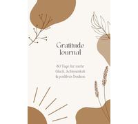 Gratitude Journal: 30 Tage für mehr Glück, Achtsamkeit & positives Denken