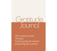 Gratitude Journal 300 Unique Prompts 100 Days Practice Gratitude Without Pretending Life is Perfect