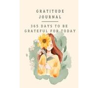 Gratitude Journal, 365 Days to Be Grateful for Today: Discover the power of daily gratitude to transform your life and cultivate a positive mindset