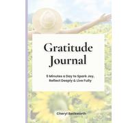 Gratitude Journal - 5 Minutes a Day to Spark Joy, Reflect Deeply & Live Fully