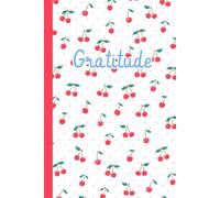 Gratitude Journal: 52 Week 365 days Guide be inspired to practice gratitude daily - Red Cherry cover - 5 minutes a day to develop Gratitude