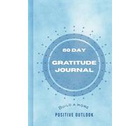 Gratitude Journal: 60 days to greater positivity. Invest a few minutes each day to develop thankfulness, mindfulness and positivity