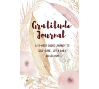 Gratitude Journal: A 10-Week Guided Journey to Self-Care, Joy & Daily Reflection