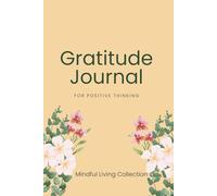 Gratitude Journal: A Daily Practice for Positive Thinking and Mindful Living