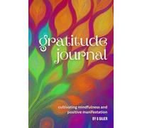Gratitude Journal: A journey to the inner-self. Choosing happiness, mindfulness, positivity, and wellness in every moment: Cultivating mindfulness and positive manifestation. 352 pages. 6 x 9 in.