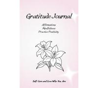 Gratitude Journal: Affirmations Mindfulness Practice Positivity Self Care and Love Who You Are: 90 Days of Morning and Evening Activities for Women Tasks to Do Give Thanks Find Happiness