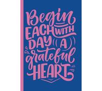 Gratitude Journal: Begin Each Day With A Grateful Heart