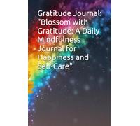 Gratitude Journal: "Blossom with Gratitude: A Daily Mindfulness Journal for Happiness and Self-Care": Daily Dose of Gratitude: Transform Your Mind, ... your friends and families for thanksgiving