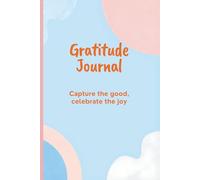 Gratitude Journal: Capture the good, Celebrate the joy
