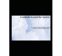 Gratitude Journal for Anxiety: A 5-Minute Daily Reflection to Reduce Stress, Calm the Mind & Build Positivity