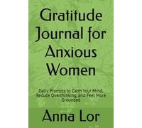 Gratitude Journal for Anxious Women: Daily Prompts to Calm Your Mind, Reduce Overthinking, and Feel More Grounded