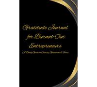 Gratitude Journal for Burned-Out Entrepreneurs: A Daily Guide to Clarity, Gratitude & Focus