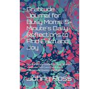 Gratitude Journal for Busy Moms: 5-Minute's Daily Reflections to Find Calm and Joy: Quick and Easy Guided for Busy Mothers-Includes Self-Care Check-Ins, Inspirational Quotes, and Weekly