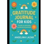 Gratitude Journal for Kids: A Guide to Cultivating an Attitude of Gratitude