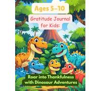 Gratitude Journal for Kids: Roar into Thankfulness with Dinosaur Adventures: Exciting Daily Prompts to Build Gratitude, Confidence, and Positive Habits for Ages 5-10