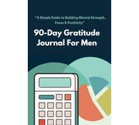 Gratitude Journal for Men: 90 Days to Build Mental Strength, Focus, and a Positive Mindset: Daily Reflections to Help Men Build Discipline, Gratitude, and a Strong Mindset