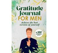 Gratitude Journal For Men: Achieve The Best Version Of Yourself + 300 Inspirational Quotes BONUS