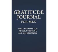 Gratitude Journal for Men: Daily Prompts for Focus, Strength, and Appreciation