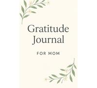 Gratitude Journal for Mom: A Beautiful Guided Notebook to Celebrate Motherhood, Love, and Everyday Moments of Gratitude