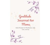 Gratitude Journal for Moms: Daily Prompts for Mindfulness, Self-Care & Joy