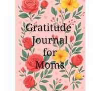 GRATITUDE JOURNAL FOR MOMS: Daily Prompts for Self-Care, Reflection, and Mindful Living