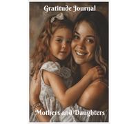 Gratitude Journal for Mother & Daughter : A Daily Practice for Deepening Connection, Building Memories, & Strengthening Your Bond Through Mindful ... Lasting Family Memories, Gift, 60 Days,