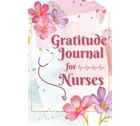 Gratitude Journal for Nurses: A Daily Wellness & Reflection Log for Healthcare Heroes to Track Gratitude, Mood, Water Intake, Learning & Personal Growth