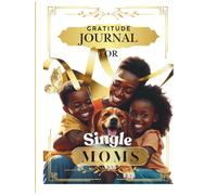 Gratitude Journal For Single Moms: A Guided Daily Reflection for Strength, Joy & Self-Love
