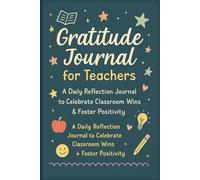Gratitude Journal for Teachers: A Daily Reflection Journal to Celebrate Classroom Wins & Foster Positivity: Prompts, Affirmations, & Notes to Inspire ... Progress, and Appreciate the Teaching Journey
